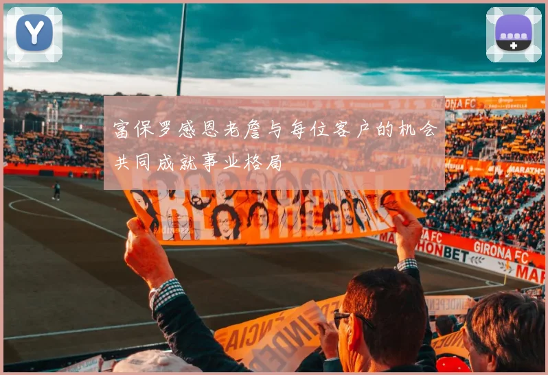 富保罗感恩老詹与每位客户的机会共同成就事业格局